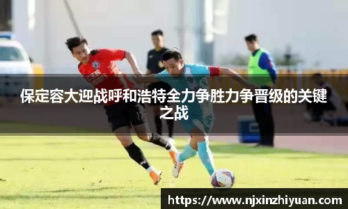 保定容大迎战呼和浩特全力争胜力争晋级的关键之战